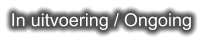 In uitvoering / Ongoing